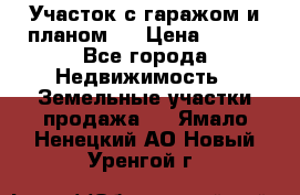 Участок с гаражом и планом   › Цена ­ 850 - Все города Недвижимость » Земельные участки продажа   . Ямало-Ненецкий АО,Новый Уренгой г.